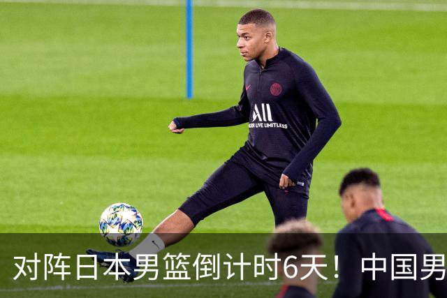 对阵日本男篮倒计时6天！中国男篮收2好消息，郭士强最新表态