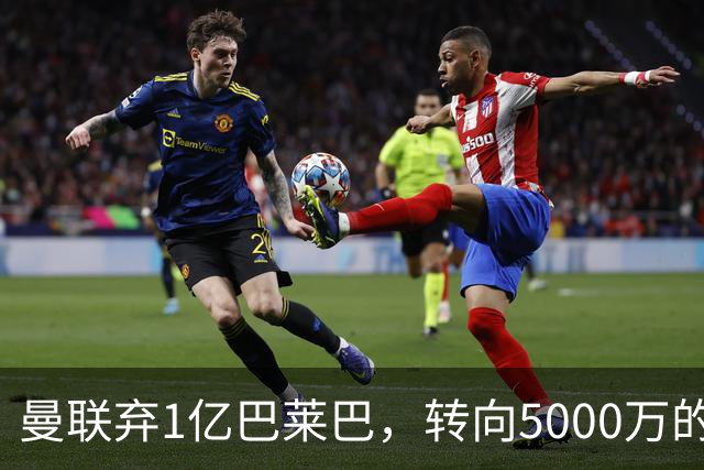 曼联弃1亿巴莱巴，转向5000万的切尔西铁腰！布莱顿双标式报价