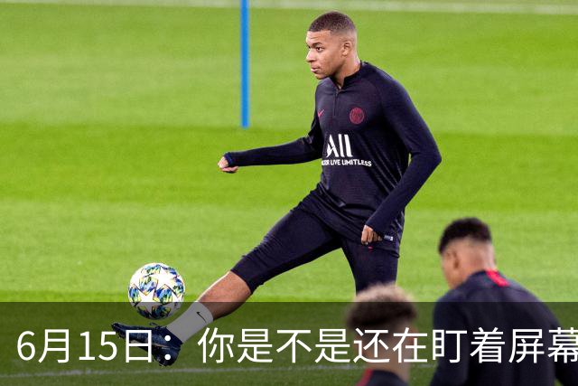 6月15日：你是不是还在盯着屏幕自我催眠，想着中国足球还挺有希望的